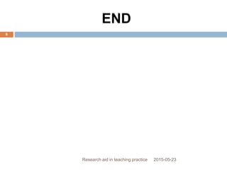 END
2015-05-23Research aid in teaching practice
6
 