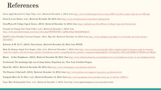 References
Green Apple Recycled #1 Paper Clips. (n.d.). Retrieved December 1, 2015, from http://www.theultimategreenstore.com/p-2931-recycled-1-paper-clips-box-of-100.aspx
Green Is in our Nature. (n.d.). Retrieved November 30, 2015, from http://www.strathmoreartist.com/green-landing.htmla
GreenWeaver® College Caps & Gowns. (2012). Retrieved December 14, 2015, from https://oakhalli.com/GreenWeaver-College-Caps-And-Gowns.html
Grounds for Change Fair Trade Coffee. (n.d.). Retrieved December 1, 2015, from
http://www.groundsforchange.com/learn/index.php?PHPSESSID=og86ksc0qmc5lbh2dd36kj8ic4
IDAPT i1 Eco-Friendly Universal Charger. (2011, May 25). Retrieved December 15, 2015, from http://www.slashgear.com/idapt-i1-eco-friendly-universal-charger-
25154247/
Knitwear A/W 16/17. (2015). Flats Library. Retrieved November 22, 2015, from WGSN.
Made By Humans Staple Free Stapler, Cube. (n.d.). Retrieved December 1, 2015, from http://www.reuseit.com/reusable-office-supplies/made-by-humans-made-by-humans-
staple-free-stapler-cube.htm?origin=product-search&utm_source=googlebase&utm_medium=comparsionshopping&aff=5151&gclid=CKCey5LD3MkCFYMXHwodo1MGpw
Mystic; In-Ear Headphones. (2015). Retrieved November 30, 2015, from http://www.thehouseofmarley.com/headphones/in-ear-headphones/mystic-in-ear-headphones.html
Overdressed: The shockingly high cost of cheap fashion (Paperback ed.). New York: Portfolio/Penguin.
Shark Kit. (2015). Retrieved November 30, 2015, from http://www.cleanhappens.com/products/shark-kit
The Elements Collection®. (2015). Retrieved December 14, 2015, from http://www.jostens.com/capgown/cap_gown_cp_elements.html
Patagonia Men's Go To Shirt. (n.d.). Retrieved December 14, 2015, from http://www.patagonia.com/us/product/mens-go-to-shirt?p=52691-1
Paper Mate Biodegradable Pens. (n.d.). Retrieved December 1, 2015, from http://www.papermategreen.com/us/products.html
 