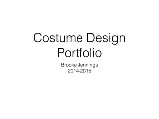 Costume Design
Portfolio
Brooke Jennings
2014-2015
 