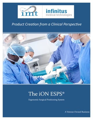 The iON ESPS®
Ergonomic Surgical Positioning System
Product Creation from a Clinical Perspective
A Veteran Owned Business
 