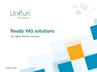 Ready VAS solutions
for rapid revenue increase
October 2016
 