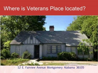 Where is Veterans Place located?
• 1
• 12 E. Fairview Avenue Montgomery Alabama 36105
 