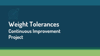 Weight Tolerances
Continuous Improvement
Project
 