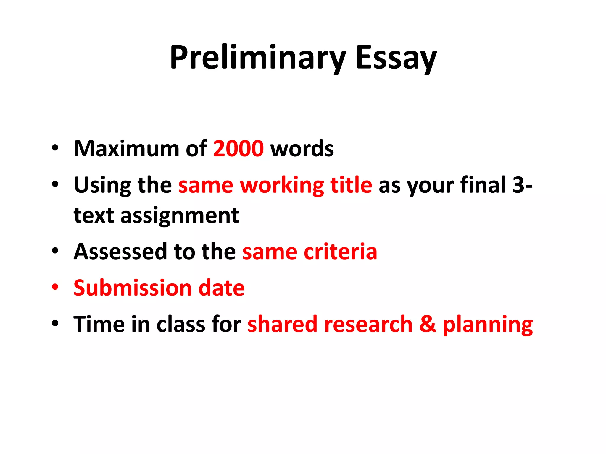 Preliminary EssayMaximum of 2000wordsUsing the same working title as your final 3-text assignmentAssessed to the same criteriaSubmission dateTime in class for shared research& planning