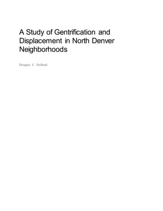 A Study of Gentrification and
Displacement in North Denver
Neighborhoods
Douglas C. Holland
 