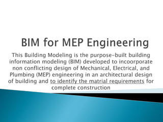 This Building Modeling is the purpose-built building
information modeling (BIM) developed to incoorporate
non conflicting design of Mechanical, Electrical, and
Plumbing (MEP) engineering in an architectural design
of building and to identify the matrial requirements for
complete construction
 