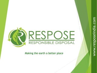 Making the earth a better place
www.resposeindia.com
 