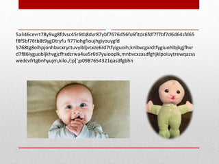 5a346cevrt78y9ug8fdvsc45r6tb8dvr87ybf7676d56fx6fitdc6fdf7f7bf7d6d64sfd65
f8f5bf76tb8t9ygDtryfu fi77iohgfioujhgiyouygfd
5768tg8oihpjonhbvcxryctuvyibljvcxze6rd7tfyiguoih;knlbvcgxrdtfygiuohlbjkgjfhxr
d7f86iyguobljkhvgjcfhxdzrwa4se5r6ti7yuiooplk,mnbvcxzasdfghjklpoiuytrewqazxs
wedcvfrtgbnhyujm,kilo./;p[‘;p0987654321qasdfgbhn
 