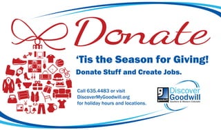 ‘Tis the Season for Giving!
Donate Stuff and Create Jobs.
Call 635.4483 or visit
DiscoverMyGoodwill.org
for holiday hours and locations.
Discover
GoodwillSouthern & Western Colorado
 