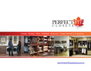 C L O S E T S
Closets . Pantries . Office . Wall Beds . Mudrooms . Garage Cabinets & Accessories
www.PerfectFitClosetsVancouver.ca
Contact Information
 