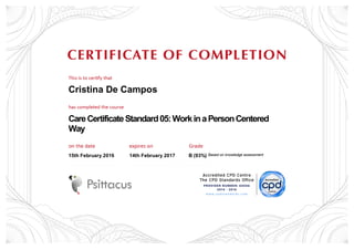 Cristina De Campos
CareCertificateStandard05:WorkinaPersonCentered
Way
15th February 2016 14th February 2017 B (93%) Based on knowledge assessment
 