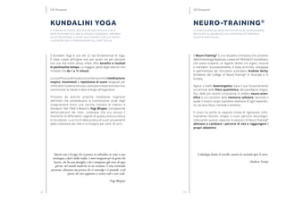 1312
Il Neuro-Training®
è una disciplina innovativa che proviene
dallaKinesiologiaApplicata,creatanel1964dalDr.Goodheart,
che aveva scoperto un legame diretto tra organi, muscoli
e meridiani. Successivamente, è stata arricchita, sviluppata
e sperimentata dal ricercatore australiano Andrew Verity,
fondatore del College of Neuro-Training®
in Australia e in
Europa.
Agisce a livello bioenergetico, basa il suo funzionamento
sui principi della fisica quantistica, del paradigma ologra-
fico, delle più recenti conoscenze in ambito neuro-scien-
tifico e sul concetto della memoria cellulare, secondo il
quale il nostro corpo mantiene memoria di ogni esperien-
za, sia essa fisica, mentale o emotiva.
Il corpo ha anche la capacità innata di rigenerare conti-
nuamente neuroni, sinapsi e nuovi percorsi neurologici.
Utilizzando questa capacità, le sessioni di Neuro-Training®
allenano a cambiare i percorsi di vita e raggiungere i
propri obbiettivi.
NEURO-TRAINING®
LE CONOSCENZE NEUROSCIENTIFICHE PIù ALL’AVANGUARDIA
APPLICATE AL BUSINESS E ALLE PERSONE ATTRAVERSO
SESSIONI INDIVIDUALI
Gli Strumenti
Il Kundalini Yoga è uno dei 22 tipi fondamentali di Yoga.
è stato creato all’origine non per asceti ma per persone
con una vita molto attiva, infatti offre benefici e risultati
in pochissimo tempo. La maggior parte degli esercizi non
richiede che da 1 a 11 minuti.
Lasuaefficaciaderivadaunacombinazionedimeditazione,
respiro, movimenti e ripetizione di suoni disegnati per
rinforzare il sistema nervoso, stimolare il sistema endocrino,
concentrare la mente e dare energia all’organismo.
Proviene da antiche pratiche meditative originarie
dell’India che prevedevano la trasmissione orale degli
insegnamenti entro una cerchia ristretta di maestri e
discepoli. Nel 1968 il Maestro Yogi Bhajan, consapevole
dell’accelerarsi dei ritmi, comprese che era venuto il
momento di diffondere i segreti di questa antica scienza
in Occidente. La arricchì della pratica di suoni provenienti
dalla tradizione dei Sikh e la insegnò per oltre 30 anni.
KUNDALINI YOGA
Il Kundalini Yoga è una disciplina potente che si
adatta in particolare al mondo aziendale, prepara
ad affrontarne le sfide quotidiane come un tempo
i guerrieri Sikh si preparavano alla battaglia.
Gli Strumenti
Questo non è lo yoga che si pratica in solitudine in cima a una
montagna e fuori dalla realtà, è stato insegnato per la gente che
lavora, che ha una famiglia e che è sottoposta agli stress di ogni
giorno: nel mondo moderno in cui viviamo c’è una tremenda
pressione, silenziosa ma precisa che ci sconvolge e ci possiede, a tal
punto che non sappiamo se siamo reali o non reali.
(Yogi Bhajan)
L’ideologia limita il cervello, mentre la curiosità apre il cuore.
(Andrew Verity)
 