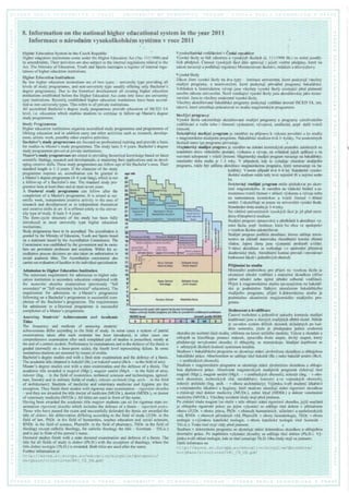 8. Information on the national higher educationalsystemin the year 20ll
Informace o nfrodnim vysoko5kolsk6msyst6muv roce 20ll
HighOr Education System in the Czech Republic
Higher edq.cationinstitutionscome underthe Higher EducationAct (No. I I 1/l 998) and
its amendments.Their activities are also subjectto the internal regulationsrelatedto the
Act. The Ministry of Education,Youth and Sportsmaint4insa registerof intemal regu-
lationsof higher educationinstitutions.
Higher Education lnstitutions
By law higher education institutions are of two types - university type providing all
levels of study programmes,and non-university type usually offering only Bachelor's
degree programmes. Due to the historical development all existing higher education
institutions establishedbefore the Higher EducationAct came into fbrce are university
type institutions. Recently establishedhigher education institutions have been accred-
ited asnon-universitytypes.This refersto all private institutions.
All accreditedBachelor's degree study programmesprovide education of ISCED 5A
level, i.e. education r,vhichenablesstudentsto continue in follow-up Master's desree
studyprogrammes.
Study Programmes
Higher educationinstitutionsorganiseaccreditedstudy programmesand programmesof
lifelong educationand in addition carry out other activities such as research,develop-
ment, artistic work, possiblyother creativeactivities.
Bachelor's study programmes are focusedon professionaltraining and provide a basis
for studiesin Master's study programmes.The study lasts3-4 years.Bachelor's degree
study programmesprevail at privateinstitutions.
Master's study programmes areaimedat providingtheoreticalknowledgebasedon latest
scientific findings, researchand development,at masteringtheir applications and on devel-
oping creativeskills.Thesestudyprogrammesarefollow-upsof the Bachelor'sones.Their
standard length is l-3 years. If the characterof the study
programme requires so, accreditation can be granted to
a Master'sdegreeprogramme(4 6 year long),which is not
a follow-up of a Bachelor's one. The standardstudy pro-
gramme lastsat leastthree and at most sevenyears.
A Doctoral study programme can follow after the
completion of a Master'sprogramme. It is aimed at sci-
entific work, independentcreative activity in the area of
researchand development or at independenttheoretical
and creativeskills in art. It is offered solely in the univer-
sity type ofstudy. It lasts3-4 years.
The three-cycle structure of the study has been fully
introduced at most university type higher education
institutions.
Study programmeshave to be accredited.The accreditationis
grantedby the Ministry of Education,Youth and Sportsbased
on a statementissuedby the Accreditation Commission. The
Commission was establishedby the govemment and its mem-
bers are prominent professors and scientists.Within the ac-
creditation processdecisionsare also taken on authorisationto
award academic titles. The Accreditation commission also
carriesout evaluationof facultiesin ttreindividu,alspecialisation.
Admission to Higher Education Institution
The minimum requirement for admissionto higher edu-
cation institution is secondaryeducationcompleted with
the maturitni zkouika examination (previously "full
secondary"or "full secondarytechnical" education).The
requirement for admission to a Master's programme
following on a Bachelor's programme is successfulcom-
pletion of the Bachelor's programme. The requirements
for admission to a Doctoral programme is successful
completion of a Master's programme.
Assessing Students' Achievements and Academic
Titles
Programmes for pupits wilh speial need6 are not included.
Nejsou ahmuly studijnl progmmy pro i6ky se sp€cielnimi wd6lavaclmi pottubami.
VysokoSkolsk6vzd6liv6ni v iesk6 republice
Vysoke Skoly se iidi z6konem o vysokfch Skolich (d. I I l/1998 Sb.) ve zndni pozddj-
5ich piedpisri. Cinnost vysokych Skol drile upravuji i jejich vnitini piedpisy, kter6 na
z6konnavazujia podl6hajiregistraciMinisterstvemSkolstvi,mkideZea tElovlichovy.
Vysok6 5koly
Z6kon dlenf vysokd Skoly na dva typy - instituce univerzitni, ktere poskyuji vsechny
studijni programy, a neuniverzitni, ktere poskyuji piev6Znd programy bakaldiske.
vzhledern k historickdmu vyvoji jsou vsechny vysokd Skoly existujici pied platnosti
novdho zttkonauniverzitni. Novd vznikajici vysok6 Skolyjsou akreditovdnyjako neuni-
verzitni. Jsouto v5echnysoukromdvysokd Skoly.
viechny akreditovandbakal6iskdprogramy poskytuji vzddlfni irrovn6 ISCED 5A, tzn.
takovd,kteri umoZiuje pokradovatve studiu magistersklimprogramem.
Studijnf programy
Vysokri Skola uskutediuje akreditovand studijni programy a programy celoZivotniho
vzddlil6ni a vedle toho i dinnosti vlzkumn6, vyvojovd, umdleckd, popi. dal5i tvtrdi
dinnosti.
Bakal6iskf studijnf program je zamdien na piipravu k vykonu povolilni a ke studiu
v magisterskdrnstudijnim progralnu.Bakal6iskdstudium trv634pky. Na soukromlich
Skol6chtentotyp programupievaZuje. t
Magisterskf studijni program je zamdien na zisk6ni teoretickjch pomatkt zalolenych na
soudob6mstavu vddeckdhopoznrini, vyzkumu a r,1voje, na zvlddnuti jejich aplikace a na
rozvinuti schopnostiv tvrirdi dinnosti.Magistersky studijni program navazujena bakaliiskj;
standardni doba studia je 1-3 roky. V piipadech, kdy to vyzaduje charakter studijniho
programu, mfiZe bjt uddlenaakeditace magistersk6muprogramu, kterli nenavazujena ba-
kalaiskf. V tomto piipadd tw| 44 let. Standardnivysoko-
Skolskestudium mfrZetedy trvat nejmdnEtii a nejvice sedm
let.
Doktorskf studijni program mtZe n6sledovatpo ukon-
deni magistersk6ho.Je zamEien na vEdeck6 brid6ni a sa-
mostatnoutvrirdi dinnost v oblasti vfzkumu a vjvoje nebo
na samostatnou teoretickou a tvrirdi dinnost v oblasti
urndni.Uskutediuje sepouzena univerzitnivysokd Skole.
Standardnidobastudiaje 3-4 roky.
Na vEt5induniverzitnich vysoklich Skolje jiZ plnE zave-
denotiistupnovestudium
Studijni program zpracov6v6a piedkl6d6 k akreditaci vy-
sok6 Skola, popi. instituce, kter6 ho chce ve spoluprilci
s vysokou Skolouuskutediiovat.
Studijni program podldhri akeditaci, klerou uddluje minis-
terstvo na zikladd. stanoviska Akreditadni komise zffzend
vl6dou. Jejimi dleny jsou rfmamni profesoii a v6dci.
V riimci akeditace se rozhoduje i o opr6vn6ni piimtlat
akademickdtituly. Akeditadni komise prov6d( i srovn6vaci
hodnocenifakult v jednotliv.jch oborech.
Piijimrinf ke studiu
Minim6lni podminkou pro piijeti na vysokou Skolu je
ukonden6 stiedni vzddl6ni s maturitni zkouikou (diive
fplnd stiedni nebo rlpln€ stiedni odborne vzd4l6ni).
Pirjeti k magistersk6mustudiu navazujicimu na bakal6i-
sk6 je podmindno i6dnym ukondenim bakal6iskdho
studijniho programu, piijeti k doktorskdmu studiu je
podmindno ukondenim magisterskeho studijniho pro-
gramu.
Hodnoceni a kvalifikace
iasov6 rozloLeniajednotlivd zprisobykontroly studijni
uspd5nostijsou u niznlich studijnich obdrri nizn6. Ndkde
je zaveden syst6m dildich zkouiek skkidanlich po kaL-
d6m semestru, jinde je piedepsrlnajedin6 soubom6
age vdk
29
28
27
26
25
24
23
u
21
2A
t9
18
1 7
iri
19
1E
'17
l6
15
14
13
12
11
t0
q
I
a
u
b
4
3
The frequency and methods of assessing students'
achievements differ according to the field of study. In some cases a system of partial
examinations taken after each semester has been introduced, in other cases one
comprehensiveexamination after each completed part of studies is prescribed, mostly at
the end of a certain module. Performancein examinationsand in the defenceof the thesisis
graded (normally on a three-point scale), the fourth level representing failure. In some
institutions studentsareassessedby meansofcredits.
Bachelor's degree studies end with a final stateexamination and the defence of a thesis.
The academictitle obtainedis bakaldi (Bc.) or bakalai umdni (BcA. - in the field of arts).
Master's degreestudiesend with a stateexamination and the defenceof a thesis.The
academictitle awarded is magistr (Mgr.), magistr umdn[ (MgA. - in the field of arts),
inienyr (Ing. - in the field of economics,technical sciencesand technologies,agricul-
ture, forestry and in military fields ofstudy), inienyr architekt (lng. arch. - in the field
of architecture). students of medicine and veterinary medicine and hygiene are the
exception. They finish their studies with rigorous stateexamination - rigordzni zkouika
- andthey are awardedthe title doctor of medicine (MUDr.), dentist(MDDI.), or doctor
of veterinarymedicine(MVDr.). All titles are usedin front of the name.
Having been awarded the academic trtle magistr students can sit for rigorous state ex-
amination rigor1zni zkouika which includesthe defenceof a thesis rigordzni prdce.
Those who have passedthe exam and successfullydefendedthe thesisare awardedthe
titfe of doktor; the abbreviationdiffering according to the field of study (JUDr. in the
field of law, PhDr. in the field of humanities,teacher education and social sciences,
RNDr. in the field of science,PharmDr. in the field of pharmacy,ThDr. in the field of
theology except catholic theology, for catholic theology the title - licentiate- Thlic.)
and is put in front ofthe person'sname.
Doctoral studiesfinish with a statedoctoral examination and defence of a thesis.The
title for all fields of study is doktor (Ph.D.) with the exception of theology, where the
title doktor teologie(Th.D.) is awarded.Both titles areusedafter the name.
Fufther information at
h ttp : / / eacea. ec. europa. eu/education/eurydice/documents/
e u r y b a s e / s t r u c t u r e s / 04 I C Z E N . p d f
zkou5kapo ucelened6stistudia,vdtiinou na konci urditdhomodulu. Vj'kon u zkouiek a
obhajob se klasifikuje pomoci zn6rnek, zpravidla tiemi stupni, dtvrtf stupei, kteryi
piedstavuje nevykondni zkousky di obhajoby, se nezn6mkuje. studijni rispEsnostse
v ndktery;chSkokichhodnoti syst6memkreditrj.
Studium v bakal6isk6mprogramu se ukondujest6tni ziivdrednouzkou5koua obhajobou
bakakiiskdpriice.Absolventrim se uddluje titul bakal6i (Bc.) nebo bakalii umdni (BcA.
- v umdleckychoborech).
studium v magisterskdmprogramu se ukonduje st6tni ziivdreanouzkouskou a obhajo-
bou diplomovd pr6ce. Absolventi magistersklich studijnich programri zisk6vaji titul
rnagistr(Mgr.), magistr umdni (MgA. - v umdleckfch oborech),inZenjr (lng. v obo-
rech ekonomie, technicklich vdd, zemdddlstvi, lesnictvi a ve vojenskfch oborech),
inZenfr architekt (Ing. arch. v oboru architektury). Vfjimku tvoii studenti l6kaistvi
a veterindrniho l6kaistvi a hygieny, kteri studium ukonduji st6tni rigor6zni zkouskou
aziskavaji titul doktor mediciny (MUDr.), zubni ldkai (MDDr.) a doktor vererindmi
mediciny (MVDr.). Viechny uveden6tituly stoji pied jmdnem.
Po ziskrinftitulu magistr lze sloZit v tdZeoblasti st6tni rigor6zni zkou5ku,jejiZ soud6sti
je obhajoba rigor6zni pr6ce; po jejim vykon6ni se uddluje titul doktor v piisluSndm
oboru (JUDr. v oboru pr6va, PhDr. v oborech humanitnich, uditelstvi a spoledensklich
vdd, RNDr. v oborech piirodnich vEd, PharmDr. v oboru farmakologie, ThDr. v oboru
teologie s vyjimkou katolickd teologie, v oboru katolick6 teologie titul licencirit -
ThLic.). Tento titul stoji vZdy pied jm6nem.
studium v doktorskdm programu se ukonduje stetni doktorskou zkoudkou a obhajobou
disertadniprdce. Po rispdSndmvykon6ni zkouSky se uddluje titul doktor (Ph.D.). V)t-
jimku tvoii oblastteologie,kde setitul oznadujeTh.D. Oba tituly stoji zajmenem.
Dal5i informacena
http : / / eacea. ec . eur opa . eu/educati on / eur ydi ce /docum e nts /
e u r y b a s e / s L r u c r u r e s / 0 4 T C Z C S . p d f
Iertbry Prqiss-
sioorl ScheJ
Vyiiiodbffie
Skola
ffiryffiw5re@unggm
gfednl Ed€{i!.ifli s ffitu|*elCou
ohd feldE I wff 4.d@rhp L
6 h l M I
Upperseendarysth*t t:flm"fi
#
J Basic Schml Z6kladni Skola
* 6esnd stage druhy stupefr
Basic School ZAkladnl Skola
liGt stage prvni stupei
 
