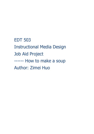 EDT 503
Instructional Media Design
Job Aid Project
------ How to make a soup
Author: Zimei Huo
 