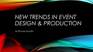 NEW TRENDS IN EVENT
DESIGN & PRODUCTION
By Rhonda Spindler
 