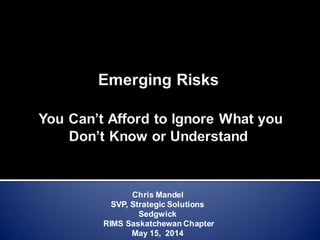 Chris Mandel
SVP, Strategic Solutions
Sedgwick
RIMS Saskatchewan Chapter
May 15, 2014
 