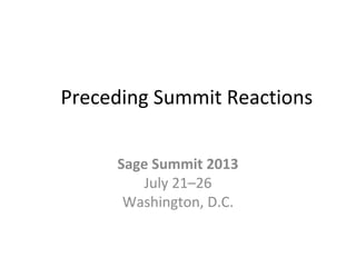 Preceding Summit Reactions
Sage Summit 2013
July 21–26
Washington, D.C.
 