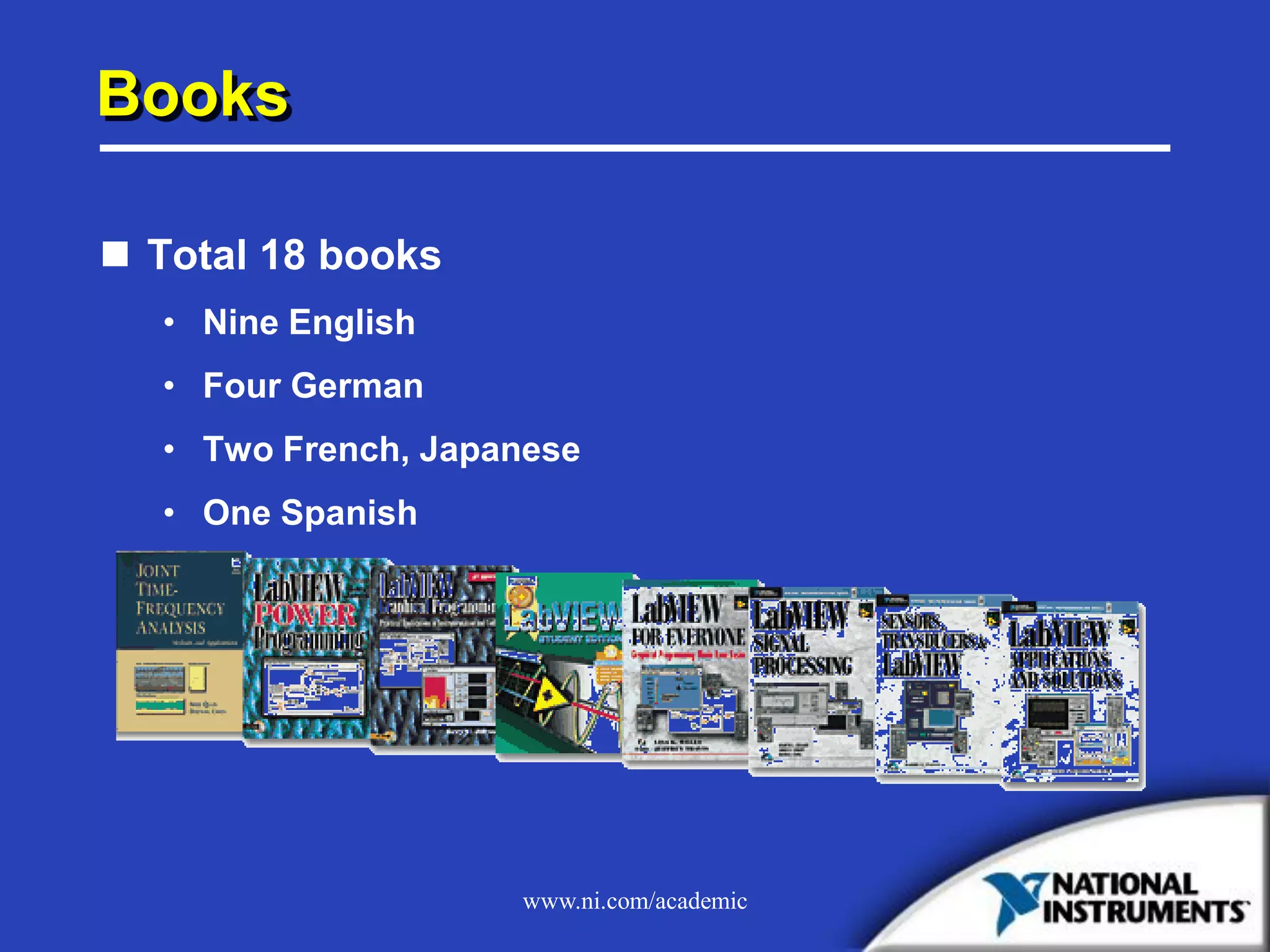 www.ni.com/academic
Books
 Total 18 books
• Nine English
• Four German
• Two French, Japanese
• One Spanish
 