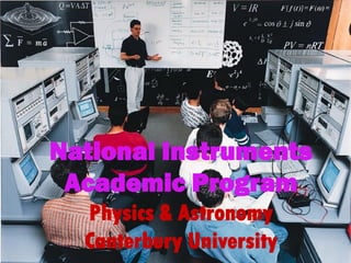www.ni.com/academic
National Instruments
Academic Program
Physics & Astronomy
Canterbury University
 