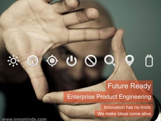 Future Ready
Enterprise Product Engineering
Innovation has no limits
We make ideas come alive
www.innominds.com
 