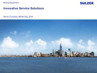 Innovative Service Solutions
Name | Function | Month Day, 2016
Mining Equipment
 