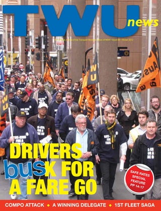 The Ofﬁcial Journal of the Transport Workers’ Union of NSW • Issue 69 • Winter 2012The Ofﬁcial Journal of the Transport Workers’ Union of NSW • Issue 69 • Winter 2012
TWUTWUnews
DRIVERSDRIVERS
K FORK FOR
A FARE GOA FARE GO
COMPO ATTACK ◆ A WINNING DELEGATE ◆ 1ST FLEET SAGA
SAFE RATESSPECIALFEATUREPP 14-17
 
