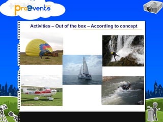 Activities – Out of the box – According to concept
 