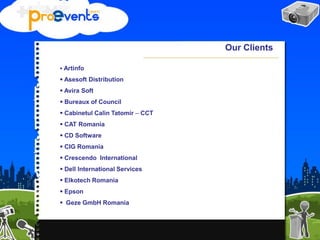  Artinfo
 Asesoft Distribution
 Avira Soft
 Bureaux of Council
 Cabinetul Calin Tatomir – CCT
 CAT Romania
 CD Software
 CIG Romania
 Crescendo International
 Dell International Services
 Elkotech Romania
 Epson
 Geze GmbH Romania
Our Clients
 