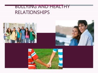 BULLYING AND HEALTHY
RELATIONSHIPS
 