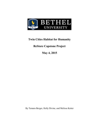 Twin Cities Habitat for Humanity
ReStore Capstone Project
May 4, 2015
By Tamara Berger, Holly Divine, and Melissa Ketter
 