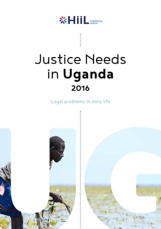 Justice Needs
in Uganda
2016
Legal problems in daily life
 
