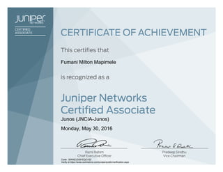Fumani Milton Mapimele
Junos (JNCIA-Junos)
Monday, May 30, 2016
Code: 92KMZJDS91EQCV52
Verify at https://www.certmetrics.com/juniper/public/verification.aspx
 