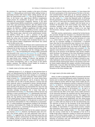 the existence of a sugar–borate complex in the pores of Sn-beta
zeolite [31]. Mixing glucose with borate before adding Sn-beta or
pretreating Sn-beta with borate before adding glucose did not
affect the experimental results [31]. This can be explained as fol-
lows: In the former case, sugar–borate [B(OH)4
À
] complexation
would prevent the coordination of glucose with Sn-beta, thus
inhibiting the isomerization completely, whereas, in the latter
case, trigonal borate [B(OH)3] would form a complex with Sn-beta
active sites, upon pretreating. However, after the addition of glu-
cose and the formation of sugar–borate [B(OH)4
À
] complex in the
solution, the [B(OH)3] , [B(OH)4
À
] equilibrium will shift toward
[B(OH)4
À
] ion, thus breaking the [B(OH)3]–Sn-beta complex and
making active sites of Sn-beta available for the glucose borate com-
plex. Thus, borates play a dual role in the epimerization; tetrahe-
dral [B(OH)4
À
] blocks the C1 and C2 positions of the sugar
molecule to prevent Sugar–Sn-beta complexation, and [B(OH)3]
blocks the active sites on Sn-beta (which is energetically more
favorable than Sn–O–B complex with tetrahedral borate ion), so
that pure glucose (before complexation with borate ion) cannot
access Sn-beta active sites.
To further elaborate the role of borate salts in epimerization and
to provide molecular-level details of the reaction mechanism, we
computed the Sn-beta–borate salt catalyzed epimerization of glu-
cose to mannose. The mechanism and the enthalpy proﬁle are
shown in Fig. 3 (the corresponding free energy proﬁle is presented
and discussed in the supporting information, Fig. S3). The epimer-
ization of glucose to mannose in the presence of catalysts Sn-beta
and borate salts involves following steps (Fig. 3): (i) formation of
the sugar–borate ester complex, (ii) glucose ring opening, (iii)
keto-enol transformation, (iv) Bilik [23] type intramolecular car-
bon–carbon rearrangement, and (v) ring closure of the epimer
product, mannose. Two different cluster models for Sn-beta, as
mentioned in Section 2, were employed.
3.1. Smaller cluster of Sn-beta zeolite model
Hydroxyl groups at C1–C2 of glucose (in the pyranose form in
water) are deprotonated by the [B(OH)4
À
] borate ion, resulting in
the formation of the sugar borate ester complex. It is accompanied
by the elimination of two water molecules, which remain coordi-
nated to borate (Fig. 3, Intermediate-II). As a result, borate forms
a bidentate complex with both O1 and O2 of glucose. Next, the
active defect site (Sn–OH) of Sn-beta abstracts a proton from the
water molecule, which is coordinated to borate, partially destabi-
lizing the sugar–borate linkage at C1 carbon, leading to the subse-
quent opening of the glucose ring (Intermediate-III). Since the ring
opening is water assisted and occurs in the presence of borate, the
activation enthalpy (6.2 kcal/mol, TSI) is lower than what is
reported before for Sn-beta [30]. This further conﬁrms that the ring
opening is a water-assisted process [39]. Subsequently, back dona-
tion of the proton from Sn–OH2 to O5 of the acyclic glucose com-
pletes the ring opening (Intermediate-IV). In the next step, the
Si–OH (silanol) group, acting as a Brønsted acid, donates a proton
to the electrophilic keto group (C1) of the glucose to convert it into
the enol form (Intermediate-V). This is followed by an intramolec-
ular 1,2 carbon backbone rearrangement, leading to the formation
of mannose (Intermediate-VII). Finally, the hydroxyl group at C5
donates the proton to C1, converting the keto group into a hydroxyl
group, and forms the ring mannose.
Sn–OH is known to be the active site for the catalytic isomeriza-
tion reaction [30,39,51]. However, the Brønsted acidic role of Si–
OH in the Sn-beta zeolite is not well understood. Davis and co-
workers [30] suggested that the silanol hydroxyl group does not
participate in glucose isomerization, because they observed that
the catalytic activity of zeolite did not diminish even after the
exchange of hydrogen of the silanol group with Na+
ion from the
solution. In contrast, Vlachos and co-workers [36] have shown that
the direct participation of the silanol group of Sn-beta in the keto-
enol tautomerization would open up an alternate pathway for
isomerization, and thus, would reduce the activation energy bar-
rier. Our results (Fig. 3) show that Brønsted acidic Si–OH group
directly participates in the keto-enol transformation of acyclic glu-
cose, and this is a key step in the epimerization reaction. The enol
group at C1 once again forms a complex with the borate ion to
facilitate the formation of the three-member ring. However, the
activation enthalpy for the proton transfer from the silanol
group to the borate–sugar complex is found to be very high
(42.5 kcal/mol), making it appear as the rate-limiting step in the
reaction.
Like Bilik reaction, epimerization, catalyzed by Sn-beta-borate,
also proceeds through the formation of a distorted three-mem-
bered transition-state structure. This is followed by simultaneous
cleavage of the C2–C3 carbon bond and the formation of a new
C1–C3 carbon bond in the sugar. This intramolecular 1,2 carbon
shift has an activation enthalpy of 35.4 kcal/mol, 7.1 kcal/mol
lower than that for the enolization step. Contrary to our observa-
tion, the activation energy barrier for the Bilik type of rearrange-
ment, catalyzed by Sn-beta alone, was found to be slightly more
than that for the enolization by Vlachos and co-workers [36]. The
opposite trend observed in the present investigation could have
been due to the presence of the bidentate sugar–borate complex,
which facilitates the formation of the three-membered transition
state. However, another possible reason for the opposite trend
and high barriers that we observed with the implementation of a
smaller cluster was that, when Sn–O–Si bridge is cleaved in a par-
tially hydrolyzed zeolite framework, the interaction between the
stannanol and the silanol groups (which is not present in the smal-
ler cluster model) enhances the catalytic activities of both groups.
Additionally, it may also affect the binding of borate species to the
glucose molecule, thereby affecting the activation barrier for the
formation of the three-member ring.
3.2. Larger cluster of Sn-beta zeolite model
Hence, in order to investigate the effect of stannanol and silanol
interactions in a partially hydrolyzed zeolitic framework, the eno-
lization and 1,2 carbon shift steps were recalculated using a larger
cluster model for Sn-beta. With the larger cluster model, the acti-
vation enthalpy for the enolization reaction is reduced to 19.4 kcal/
mol (Fig. 4a) which is $23 kcal/mol lesser than that of the smaller
cluster model. Likewise, for Bilik mechanism also, the activation
enthalpy has been reduced to 26.3 kcal/mol (Fig. 4b) and it is
$9 kcal/mol lesser than that of the smaller cluster model. It has
to be noted that the effect of the larger cluster model and hence
of the interaction between the stannanol and the silanol group is
more pronounced on the enolization reaction. This suggests that
the interaction with the stannanol group enhances the Brønsted
acidity of the silanol group signiﬁcantly and that silanol group
alone may not be able to catalyze the enolization reaction. The Bilik
type 1,2 carbon shift was found to be the rate-determining step.
The reduction in barrier for the formation of the three-member
ring also suggests that the stannanol–silanol interaction alters
the stability of intermediate VI (sugar–borate–Sn-beta complex
after enolization). These results are consistent with the experimen-
tally observed isotopic labeling studies [31]. The results suggest
that the vacancy created due to the hydrolysis of the Sn–O–Si
bridge brings about cooperative catalysis of silanol and stannanol
groups in the Sn-beta zeolite catalyst. The structural proximity of
these active groups (SnOH and SiOH) plays a pivotal role in the sta-
bilization of transition state and intermediates and hence pro-
motes the epimerization reaction.
B.K. Chethana, S.H. Mushrif / Journal of Catalysis 323 (2015) 158–164 161
 