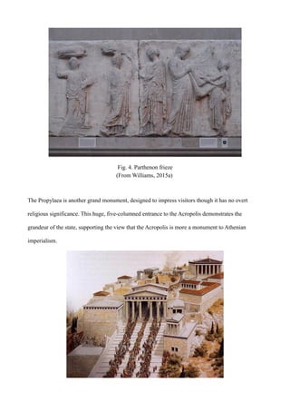 Fig. 4. Parthenon frieze
(From Williams, 2015a)
The Propylaea is another grand monument, designed to impress visitors thou...