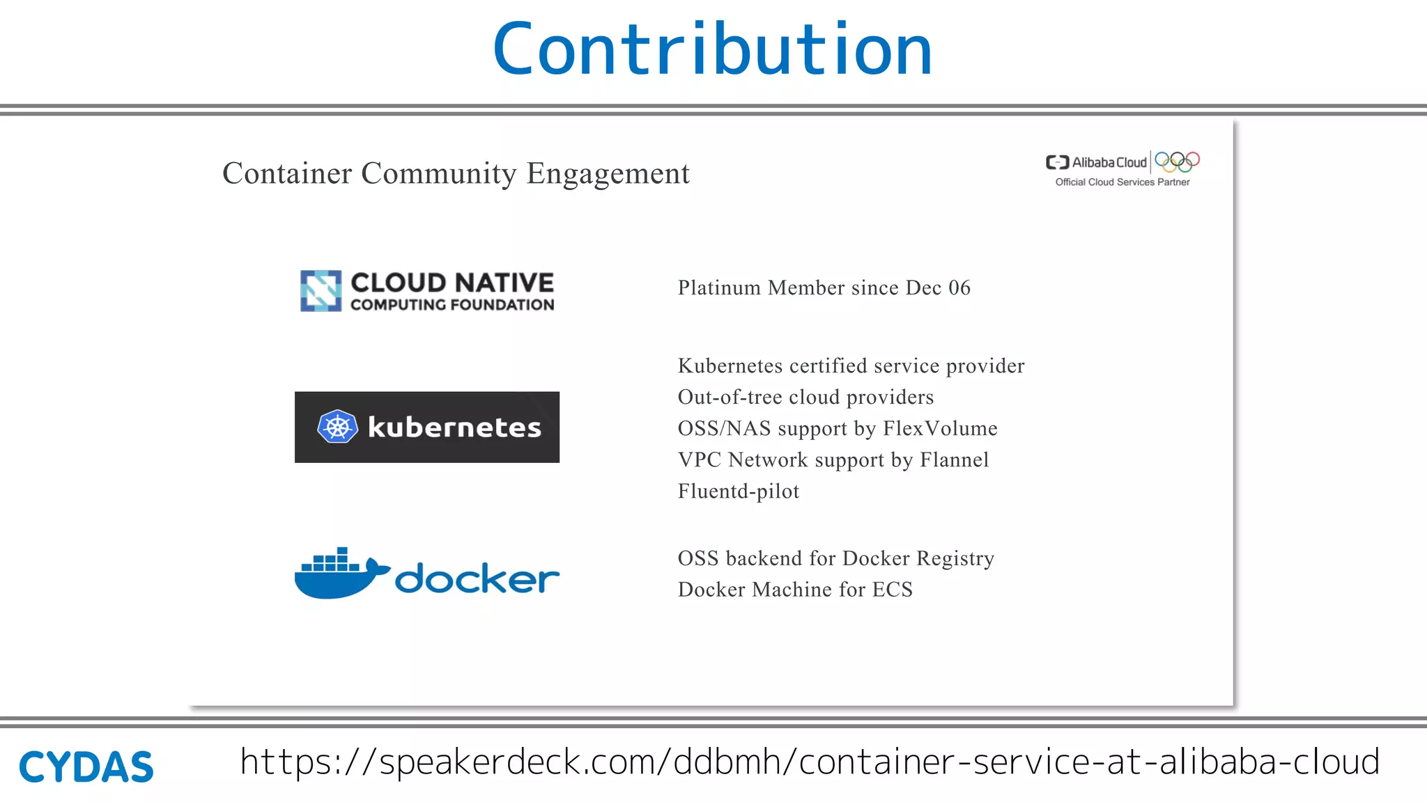 Container Community Engagement
Platinum Member since Dec 06
Kubernetes certified service provider
Out-of-tree cloud providers
OSS/NAS support by FlexVolume
VPC Network support by Flannel
Fluentd-pilot
OSS backend for Docker Registry
Docker Machine for ECS
https://speakerdeck.com/ddbmh/container-service-at-alibaba-cloud
Contribution
 