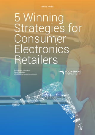 5 Winning
Strategies for
Consumer
Electronics
Retailers
Boomerang Commerce
Retail Solutions
info@boomerangcommerce.com
WHITE PAPER
 