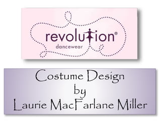 Costume Design
by
Laurie MacFarlane Miller
 