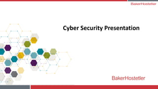 BakerHostetler
Cyber Security Presentation
 