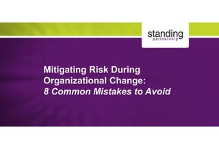 Mitigating Risk During
Organizational Change:
8 Common Mistakes to Avoid
 