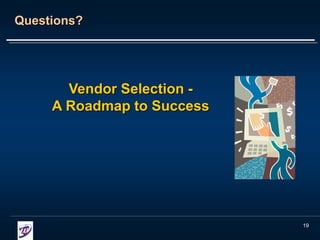 19
Vendor Selection -
A Roadmap to Success
Questions?
 