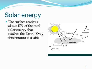 Solar energy
 The surface receives
about 47% of the total
solar energy that
reaches the Earth. Only
this amount is usable.
4
 