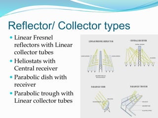 Reflector/ Collector types
 Linear Fresnel
reflectors with Linear
collector tubes
 Heliostats with
Central receiver
 Parabolic dish with
receiver
 Parabolic trough with
Linear collector tubes
45
 