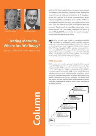 72 Testing Experience – 19 2012
With the full TMMi model (release 1.0) having become available
recently and the rapid growth in TMMi interest and recognition
world-wide, my contribution to Testing Experiences this time had to be
on the Testing Maturity Model integration (TMMi). As the first version
of the TMMi was already published four years ago, many organizations
have since used the TMMi to evaluate and improve their test processes.
Together with Jan Jaap Cannegieter, also my co-author for the “The Little
TMMi”, I analyzed the results of almost fifty (50) TMMi assessments. The
results provide an indication of testing maturity today.
TMMi: the model
TMMi is a non-commercial, organization-independent test maturity
model. With TMMi, organizations can have their test processes objec-
tively evaluated by certified assessors, improve their test processes, and
even have their test process and test organization formally accredited if
it complies with the requirements. TMMi uses the concept of maturity
levels for process evaluation and improvement. Furthermore, process
areas,goals,andpracticesareidentified.AnoverviewoftheTMMimaturity
levels is provided in Figure 1. Practical experiences have already shown
that applying the TMMi maturity criteria will improve the test process
and is likely to have a positive impact on product quality, test productiv-
ity, and test lead time.
With the fullTMMi model (release 1.0) having become avail-
able recently and the rapid growth in TMMi interest and
recognition world-wide, my contribution to Testing Expe-
riences this time had to be on the Testing Maturity Model
integration (TMMi). As the first version of the TMMi was
alreadypublishedfouryearsago,manyorganizationshave
since used the TMMi to evaluate and improve their test
processes. Together with Jan Jaap Cannegieter, also my co-
author for the “The Little TMMi”, I analyzed the results of
almost fifty (50) TMMi assessments. The results provide an
indication of testing maturity today.
Testing Maturity –
Where Are We Today?
Results of the first TMMi benchmark
Figure 1: TMMi maturity levels and process areas.
Jan Jaap CannegieterErik van Veenendaal
 