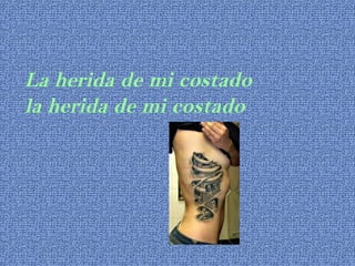 La herida de mi costado
la herida de mi costado
 