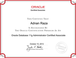 Adnan Raza
Oracle Database 11g Administrator Certified Associate
October 10, 2013
 