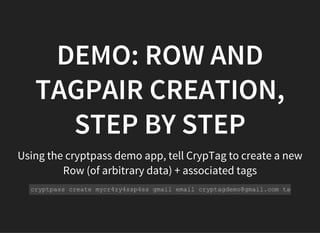 DEMO: ROW AND
TAGPAIR CREATION,
STEP BY STEP
Using the cryptpass demo app, tell CrypTag to create a new
Row (of arbitrary ...