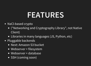 FEATURES
NaCl-based crypto
("Networking and Cryptography Library", not Native
Client)
Libraries in many languages (JS, Pyt...