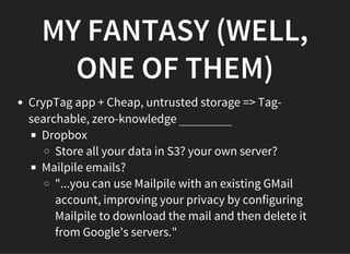 MY FANTASY (WELL,
ONE OF THEM)
CrypTag app + Cheap, untrusted storage => Tag-
searchable, zero-knowledge _______
Dropbox
S...