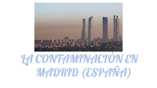LA CONTAMINACIÓN EN
MADRID (ESPAÑA)
 