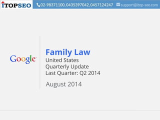 Google Confidential and Proprietary 1Google Confidential and Proprietary 1
Family Law
United States
Quarterly Update
Last Quarter: Q2 2014
August 2014
 